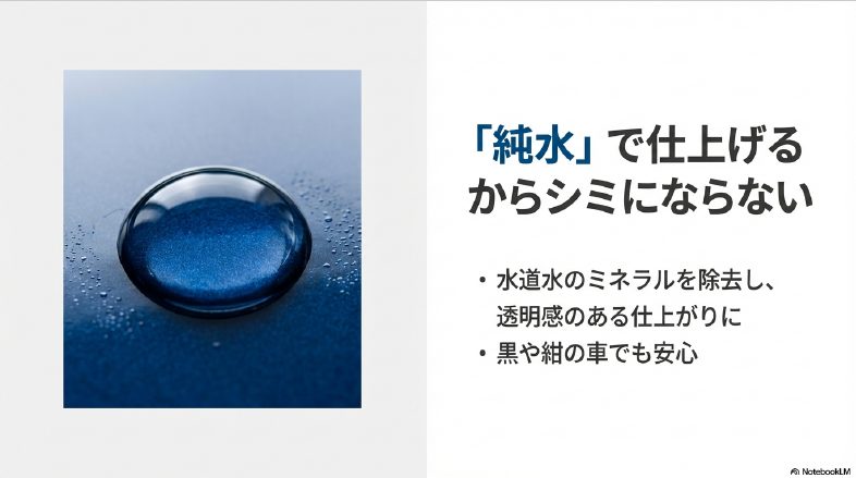 水道水のミネラルを除去した純水により透明感のある仕上がりになったボディ表面