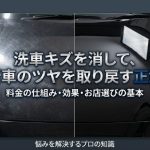 洗車キズを消して新車のツヤを取り戻す正解と、料金の仕組み・お店選びの基本